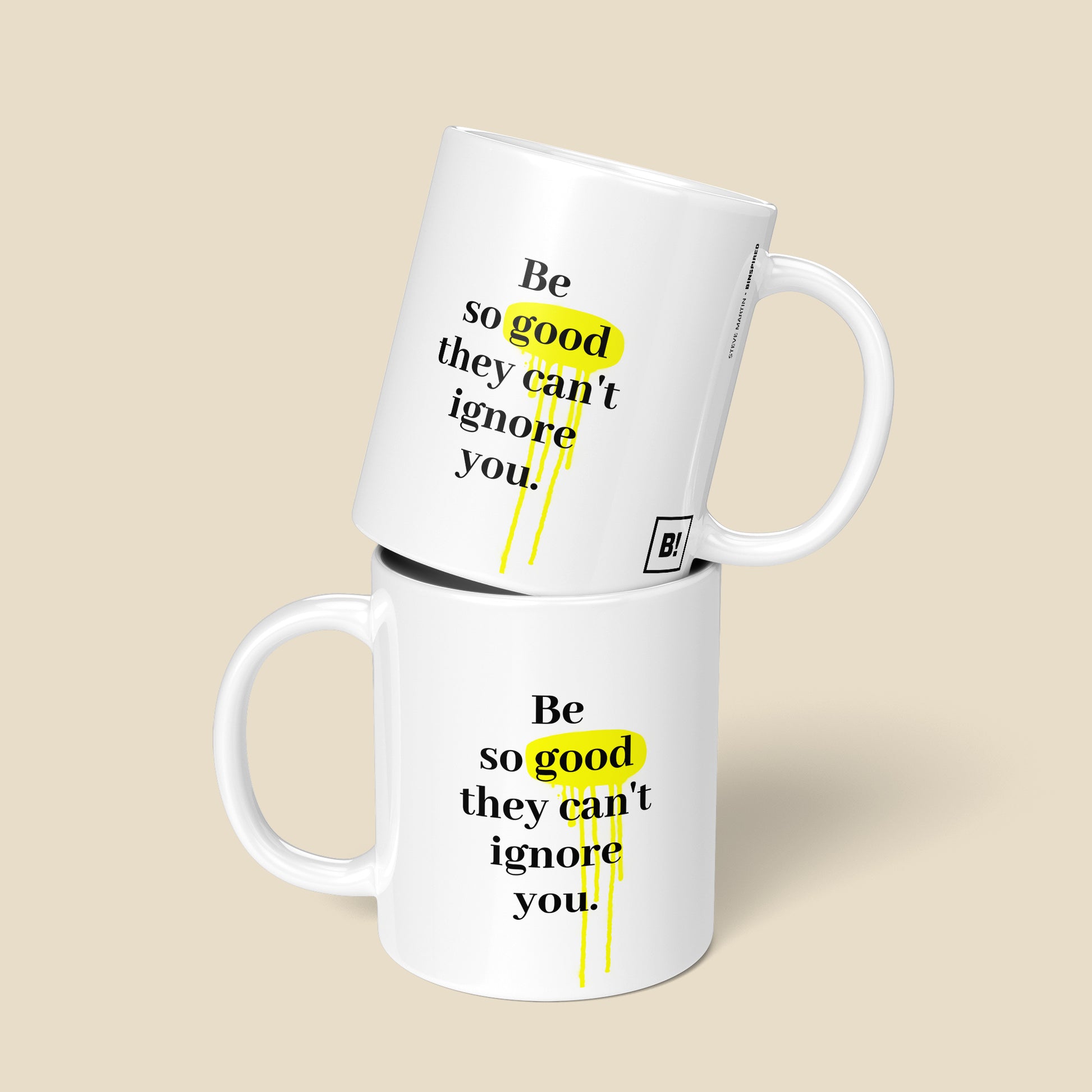 Be inspired by Steve Martin's famous quote, "Be so good they can't ignore you" on this 11oz white glossy coffee mug with a front and back view.