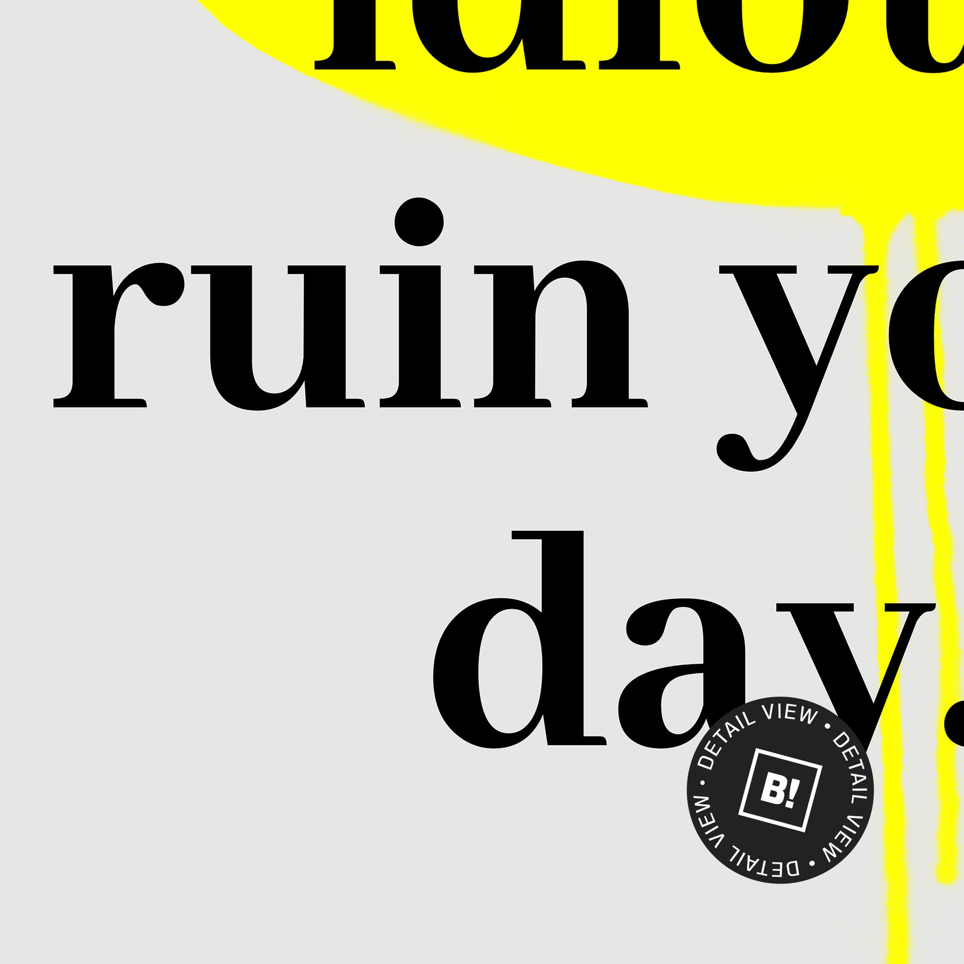 A detail view of our "Don't let idiots ruin your day" quote art print! This artwork was printed using the giclée process on archival acid-free paper and shows its timeless beauty in every detail.