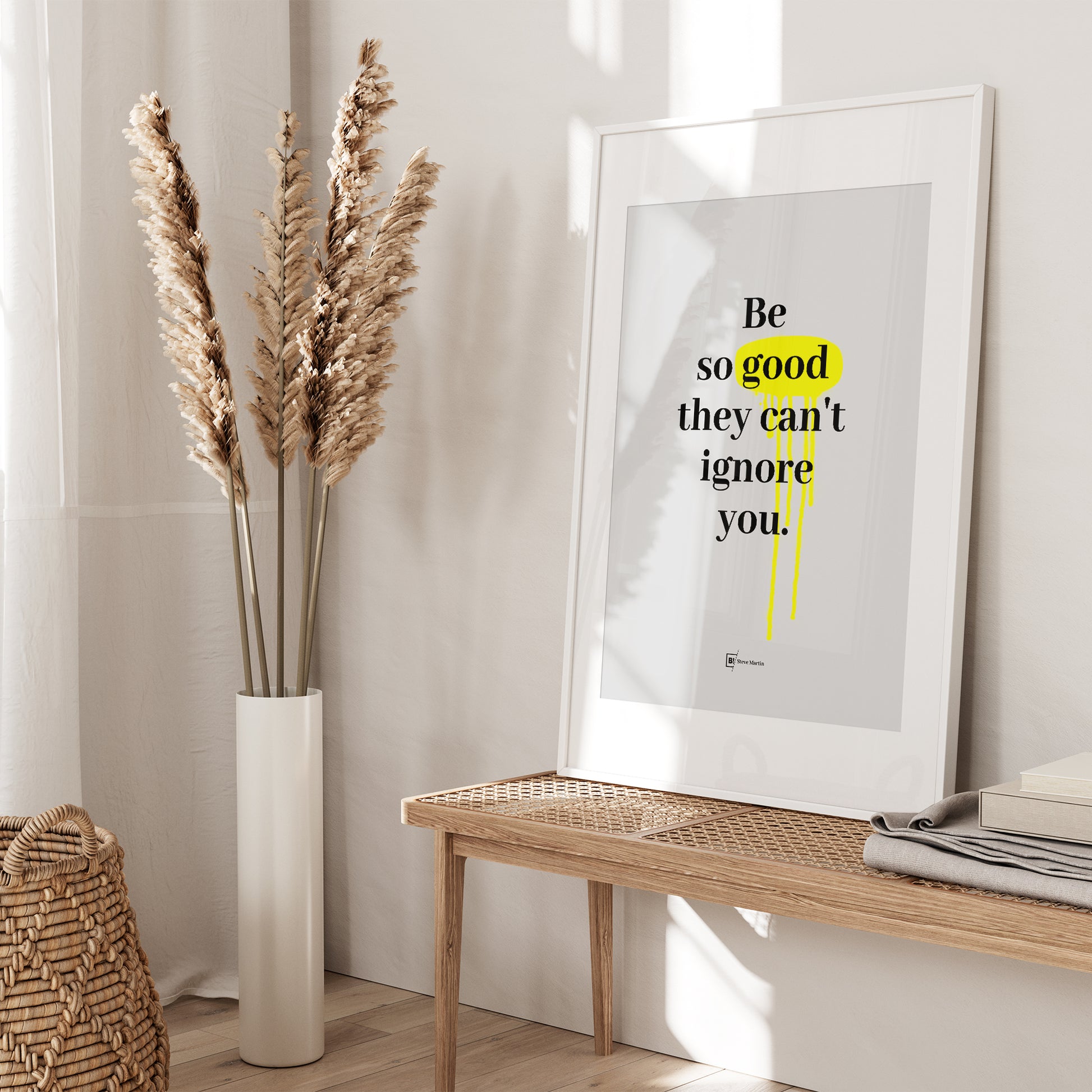Be inspired by Steve Martin's famous "Be so good they can't ignore you" quote art print. This artwork was printed using the giclée process on archival acid-free paper and is presented in a white frame with passe-partout that captures its timeless beauty in every detail.