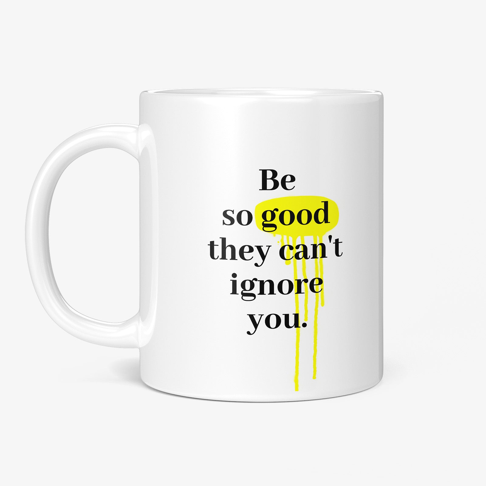 Be inspired by Steve Martin's famous quote, "Be so good they can't ignore you" on this white and glossy 11oz coffee mug with the handle on the left.