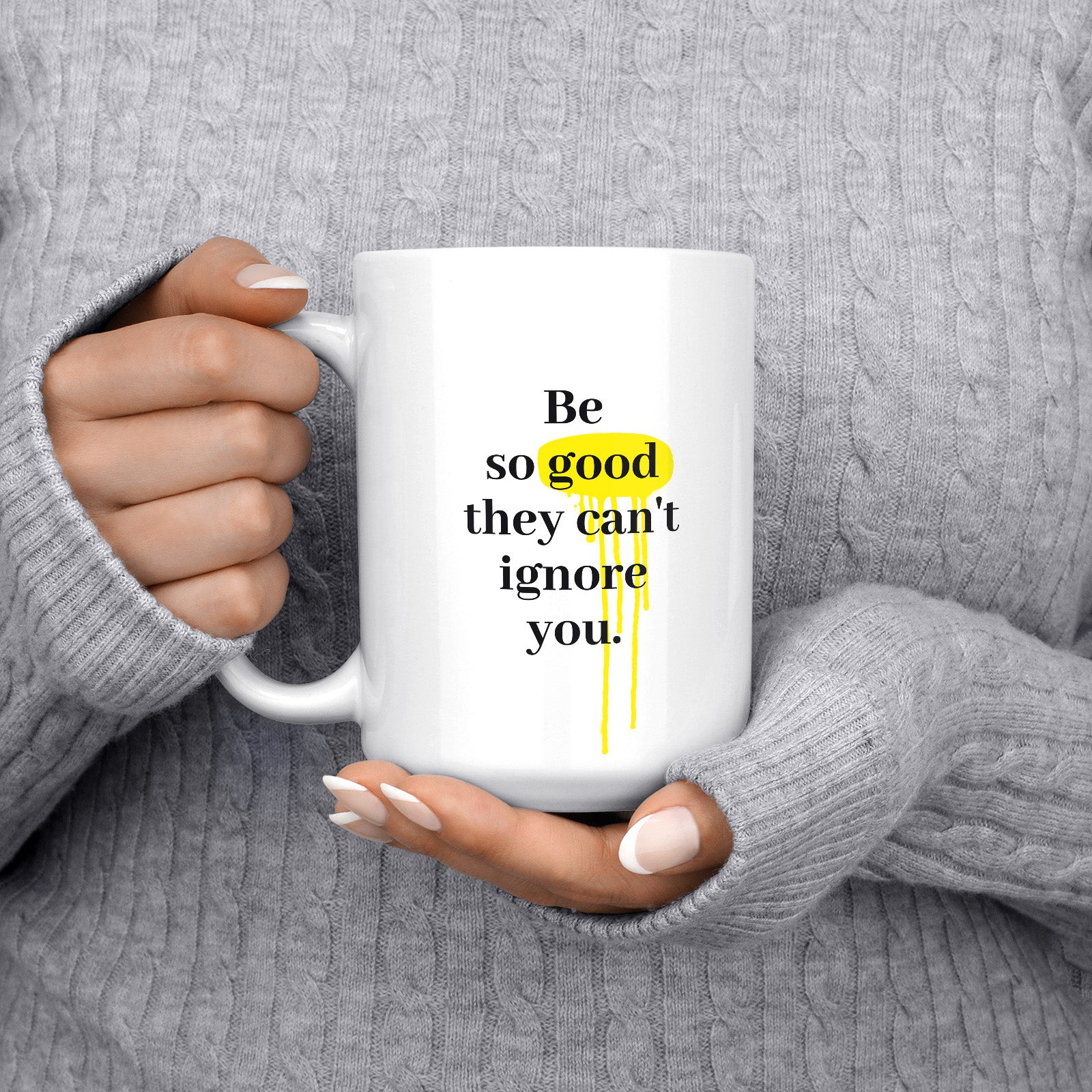 Be inspired by Steve Martin's famous quote, "Be so good they can't ignore you" on this white and glossy 15oz coffee mug with the handle on the left.