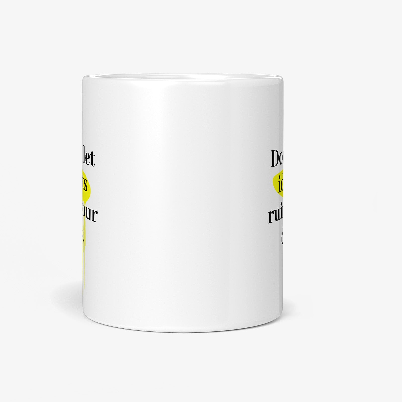 Get inspired by the quote, "Don't let idiots ruin your day" on this 11oz white glossy coffee mug with a front view.