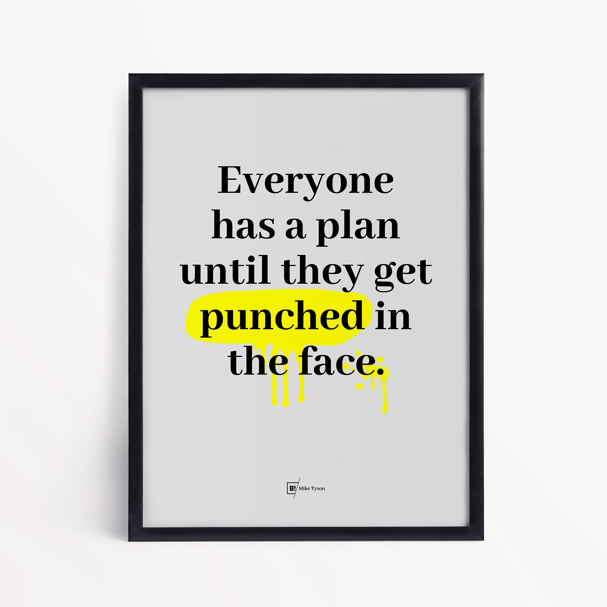 Be inspired by Mike Tyson's famous "Everyone has a plan until they get punched in the face" quote art print. This artwork was printed using the giclée process on archival acid-free paper and is presented in a simple black frame that captures its timeless beauty in every detail.