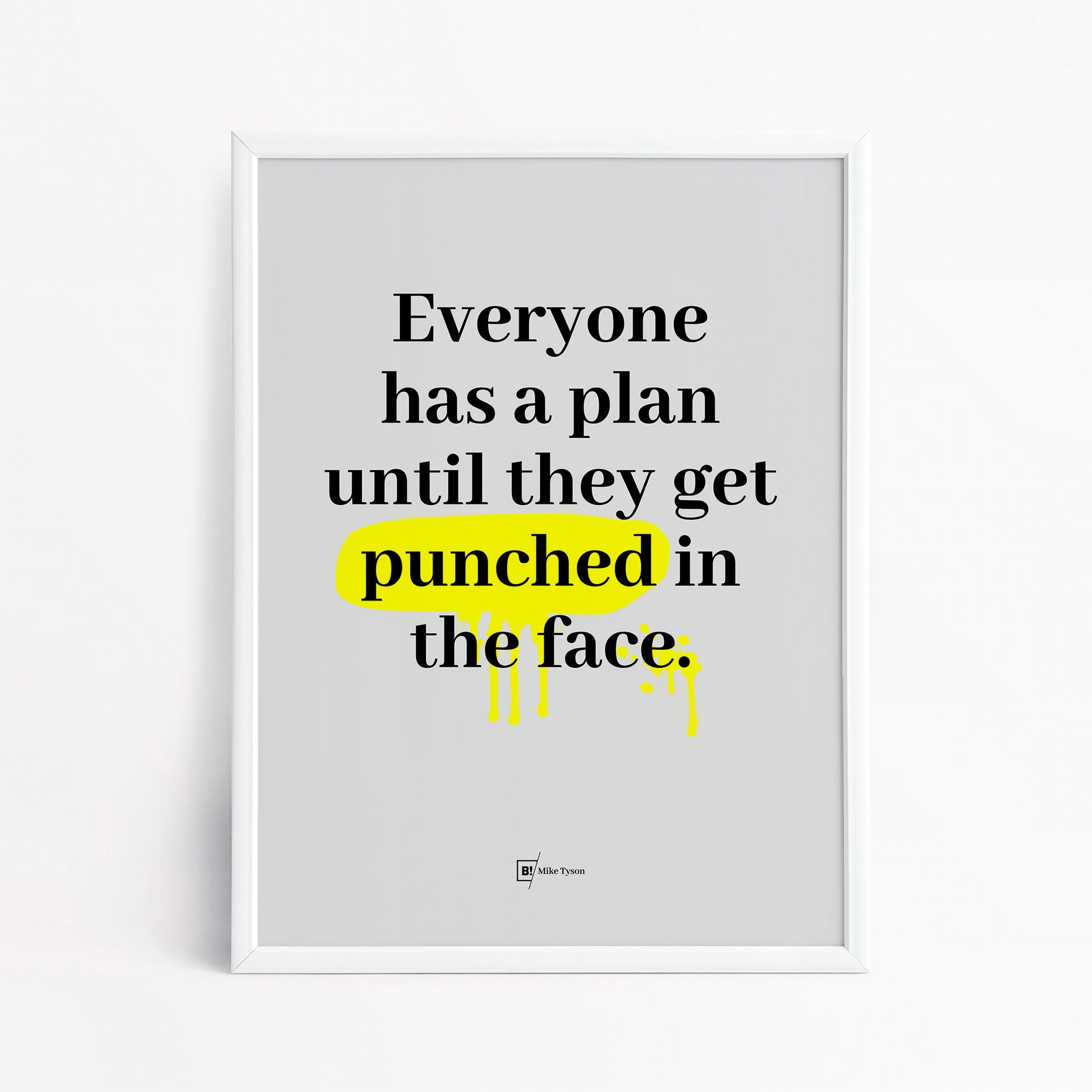 Be inspired by Mike Tyson's famous "Everyone has a plan until they get punched in the face" quote art print. This artwork was printed using the giclée process on archival acid-free paper and is presented in a simple white frame that captures its timeless beauty in every detail.