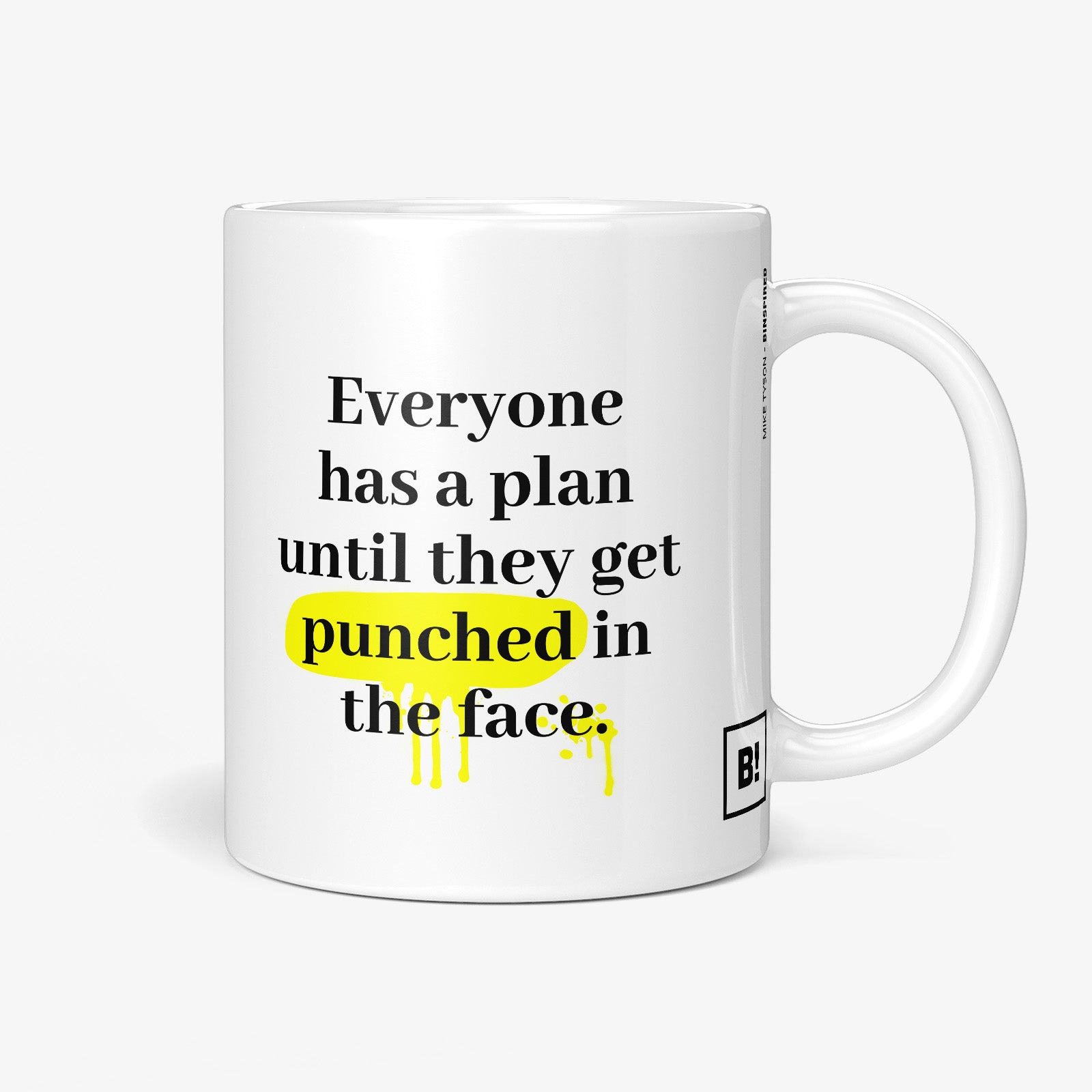 Be inspired by Mike Tyson's famous quote, "Everyone has a plan until they get punched in the face" on this white and glossy 11oz coffee mug with the handle on the right.