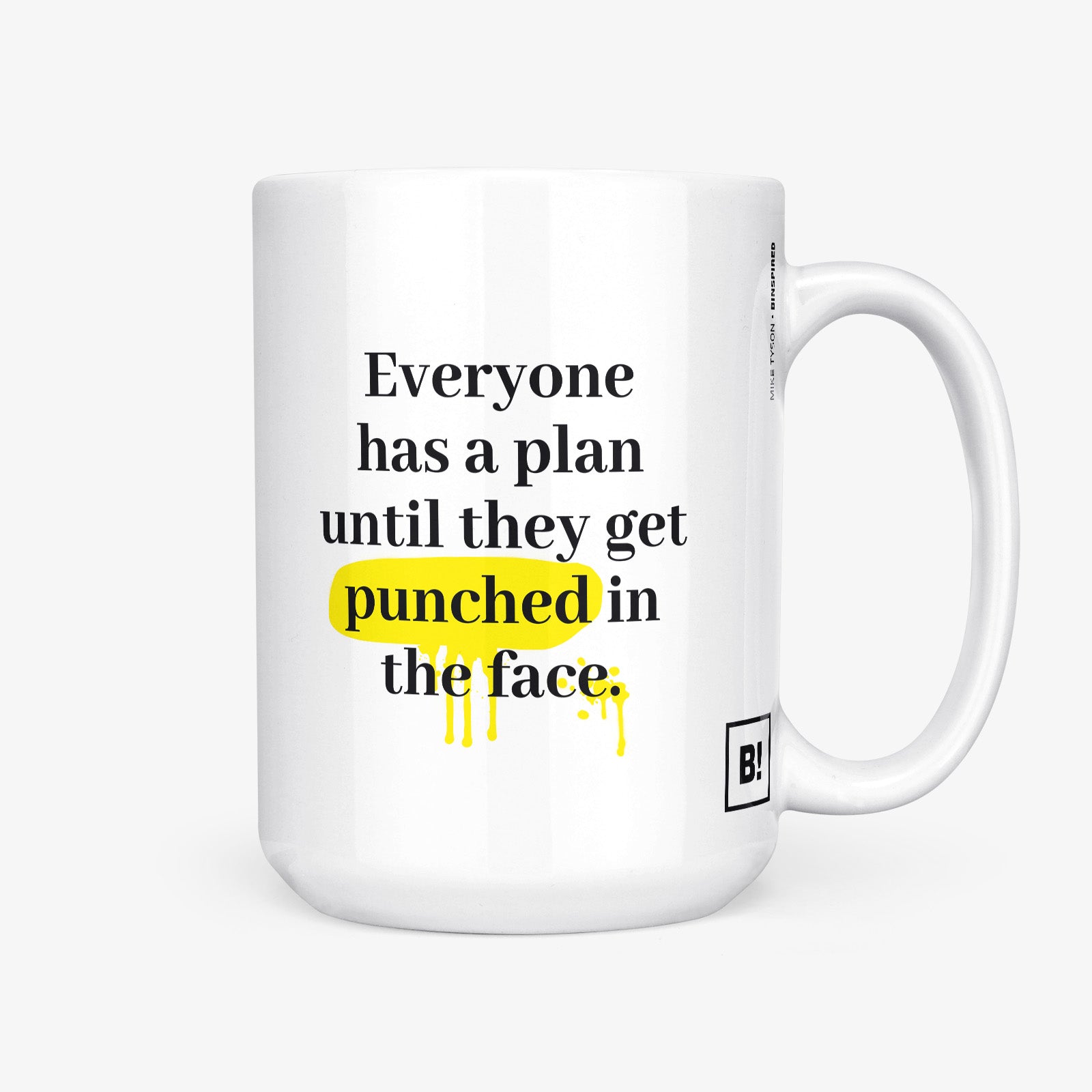 Be inspired by Mike Tyson's famous quote, "Everyone has a plan until they get punched in the face" on this white and glossy 15oz coffee mug with the handle on the right.