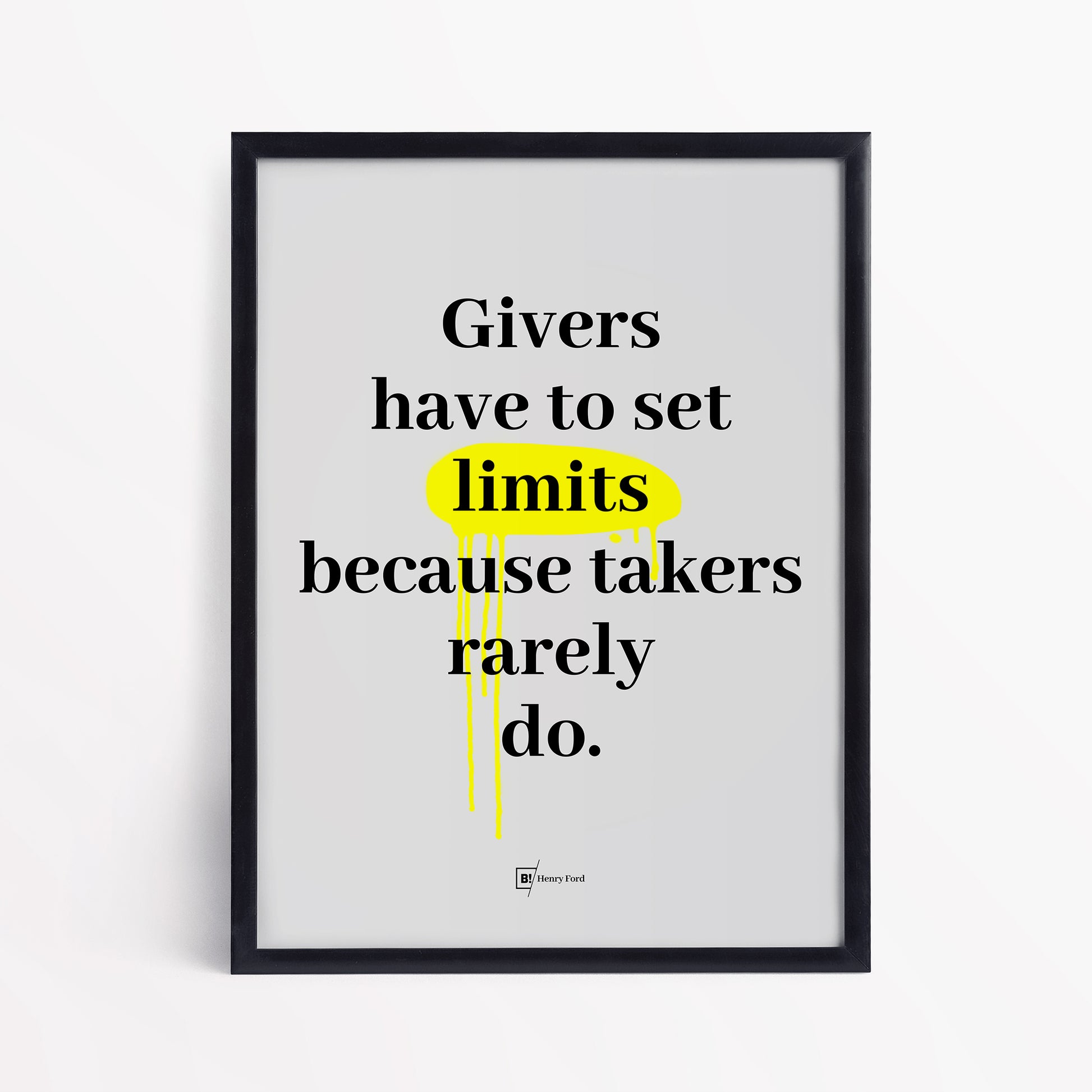 Be inspired by Henry Ford's famous "Givers have to set limits because takers rarely do" quote art print. This artwork was printed using the giclée process on archival acid-free paper and is presented in a simple black frame that captures its timeless beauty in every detail.
