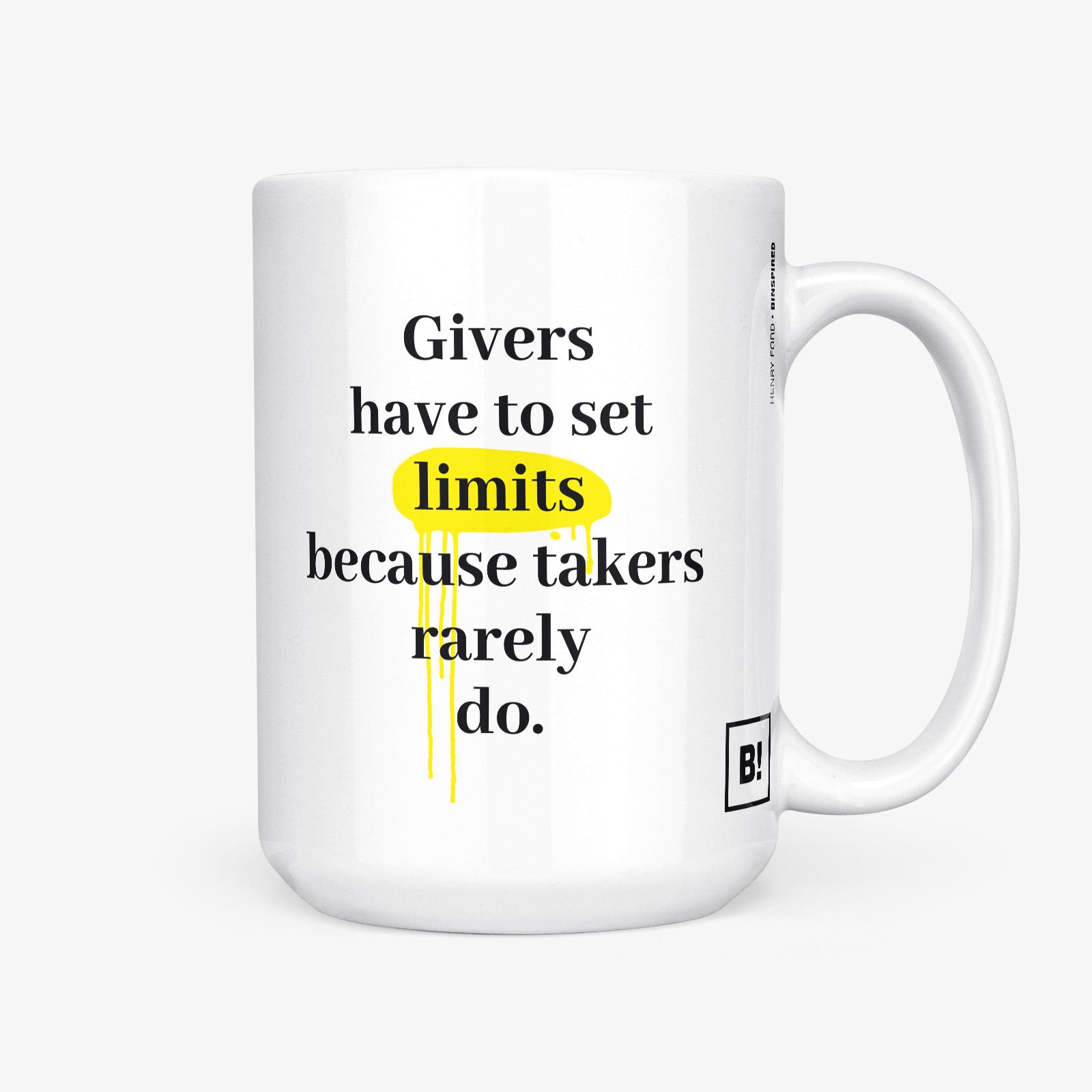 Be inspired by Henry Ford's famous quote, "Givers have to set limits because takers rarely do" on this white and glossy 15oz coffee mug with the handle on the right.