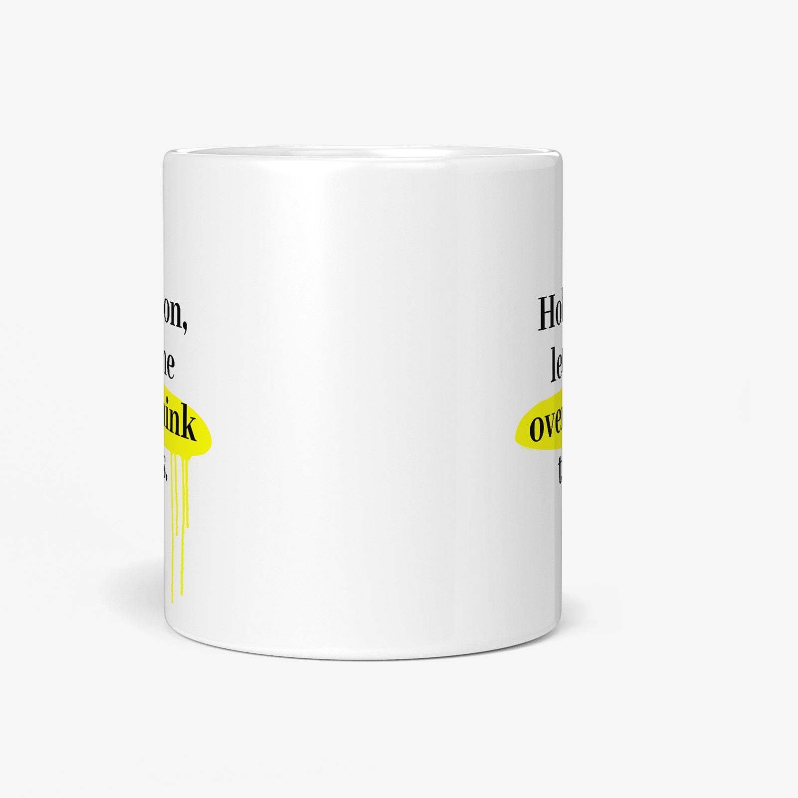 Get inspired by the quote, "Hold on, let me overthink this" on this 11oz white glossy coffee mug with a front view.