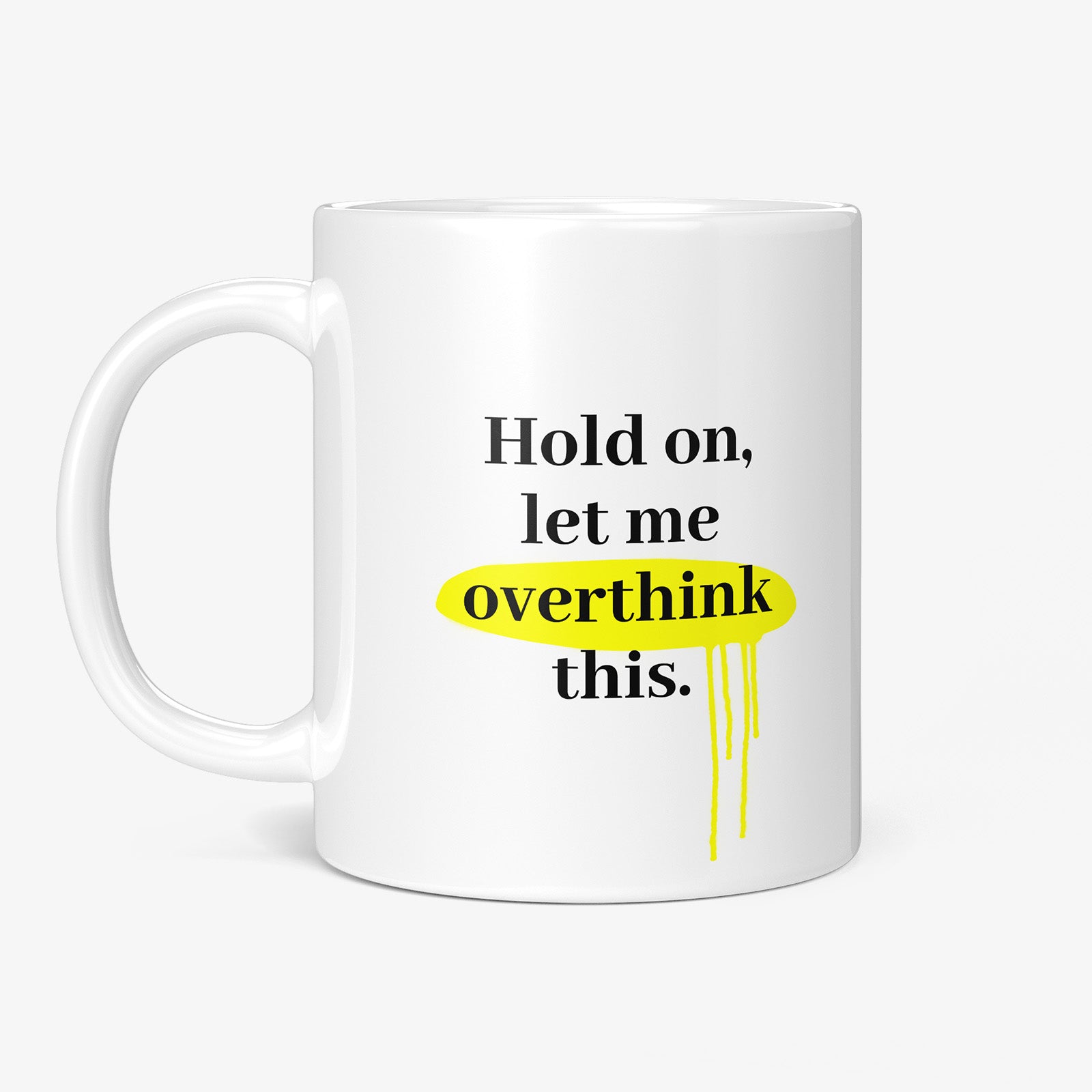 Get inspired by the quote, "Hold on, let me overthink this" on this 11oz white glossy coffee mug with the handle on the left.