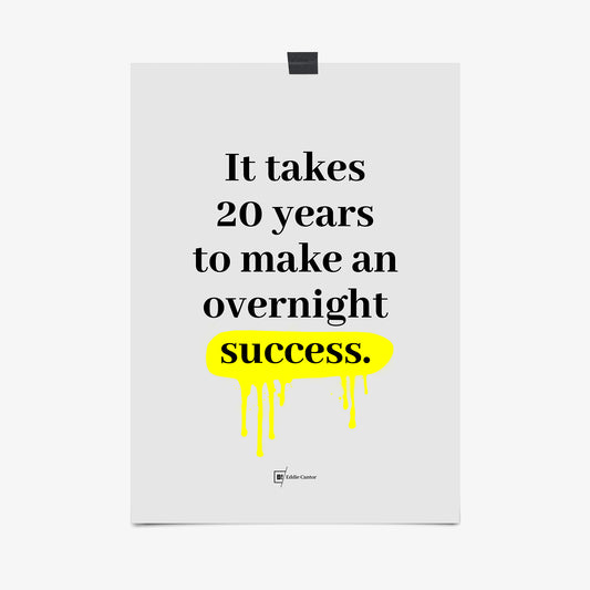Be inspired by Eddie Cantor's famous "It takes 20 years to make an overnight success" quote art print. This artwork was printed using the giclée process on archival acid-free paper that captures its timeless beauty in every detail.
