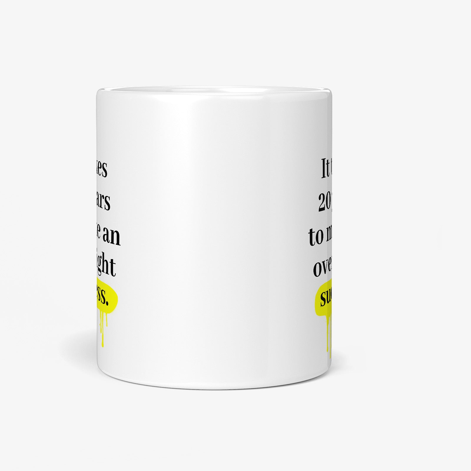 Be inspired by Eddie Cantor's famous quote, "It takes 20 years to make an overnight success" on this white and glossy 11oz coffee mug with a front view.