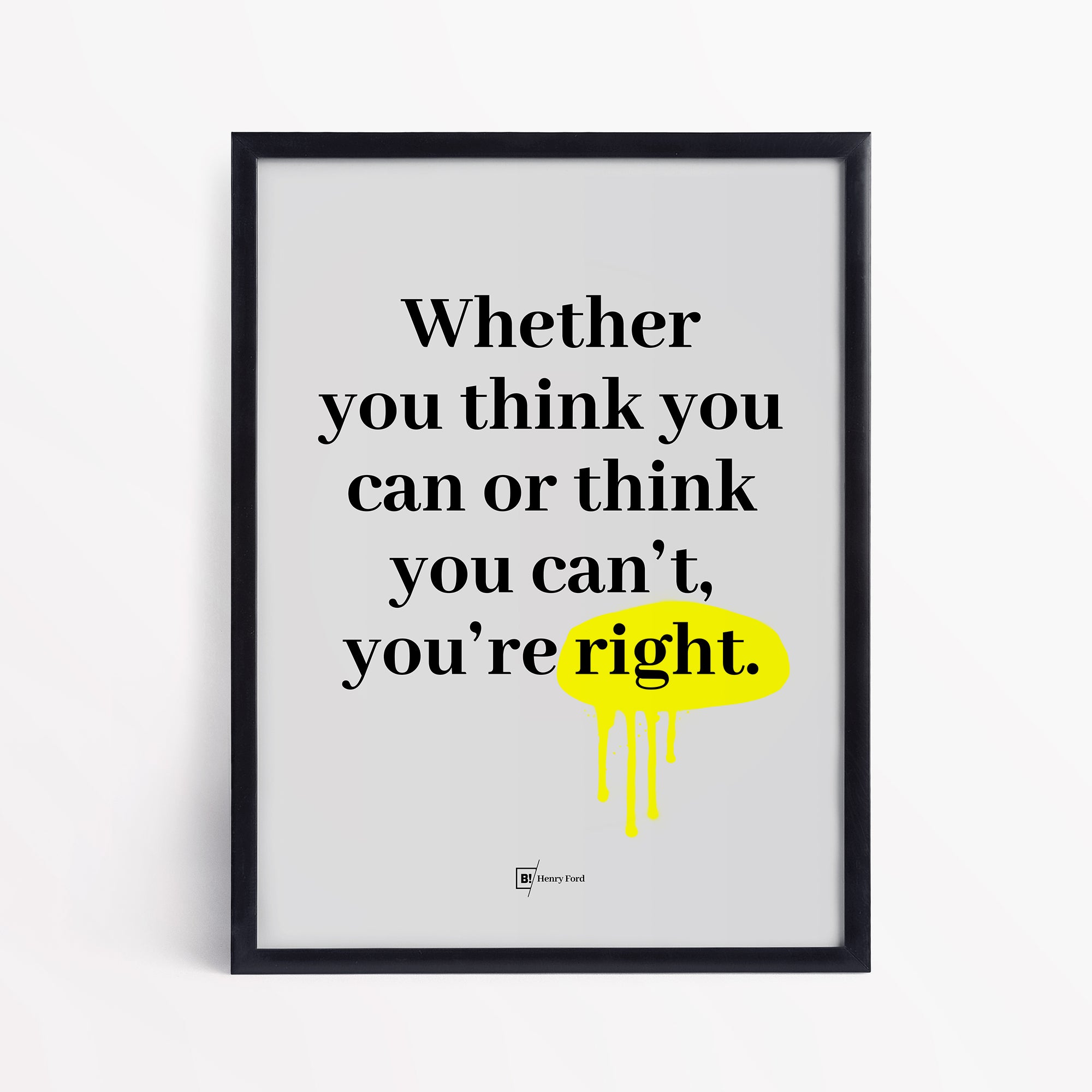Be inspired by Henry Ford's famous "Whether you think you can or think you can't, you're right" quote art print. This artwork was printed using the giclée process on archival acid-free paper and is presented in a simple black frame that captures its timeless beauty in every detail.