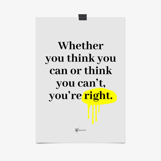 Be inspired by Henry Ford's famous "Whether you think you can or think you can't, you're right" quote art print. This artwork was printed using the giclée process on archival acid-free paper that captures its timeless beauty in every detail.