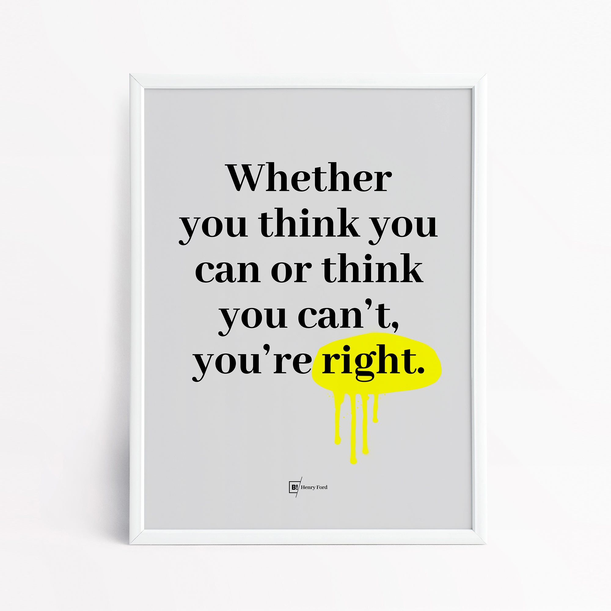 Be inspired by Henry Ford's famous "Whether you think you can or think you can't, you're right" quote art print. This artwork was printed using the giclée process on archival acid-free paper and is presented in a simple white frame that captures its timeless beauty in every detail.
