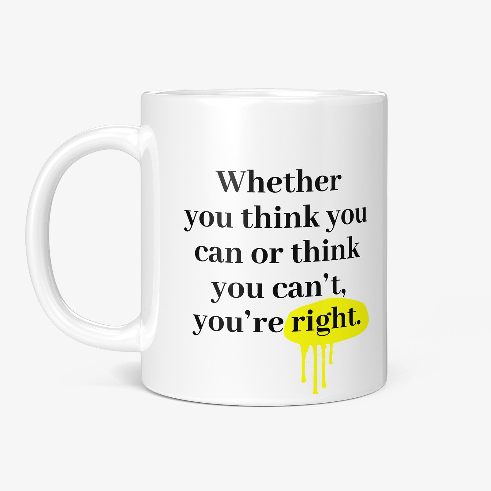 Be inspired by Henry Ford's famous quote, "Whether you think you can or think you can't, you're right" on this white and glossy 11oz coffee mug with the handle on the left.
