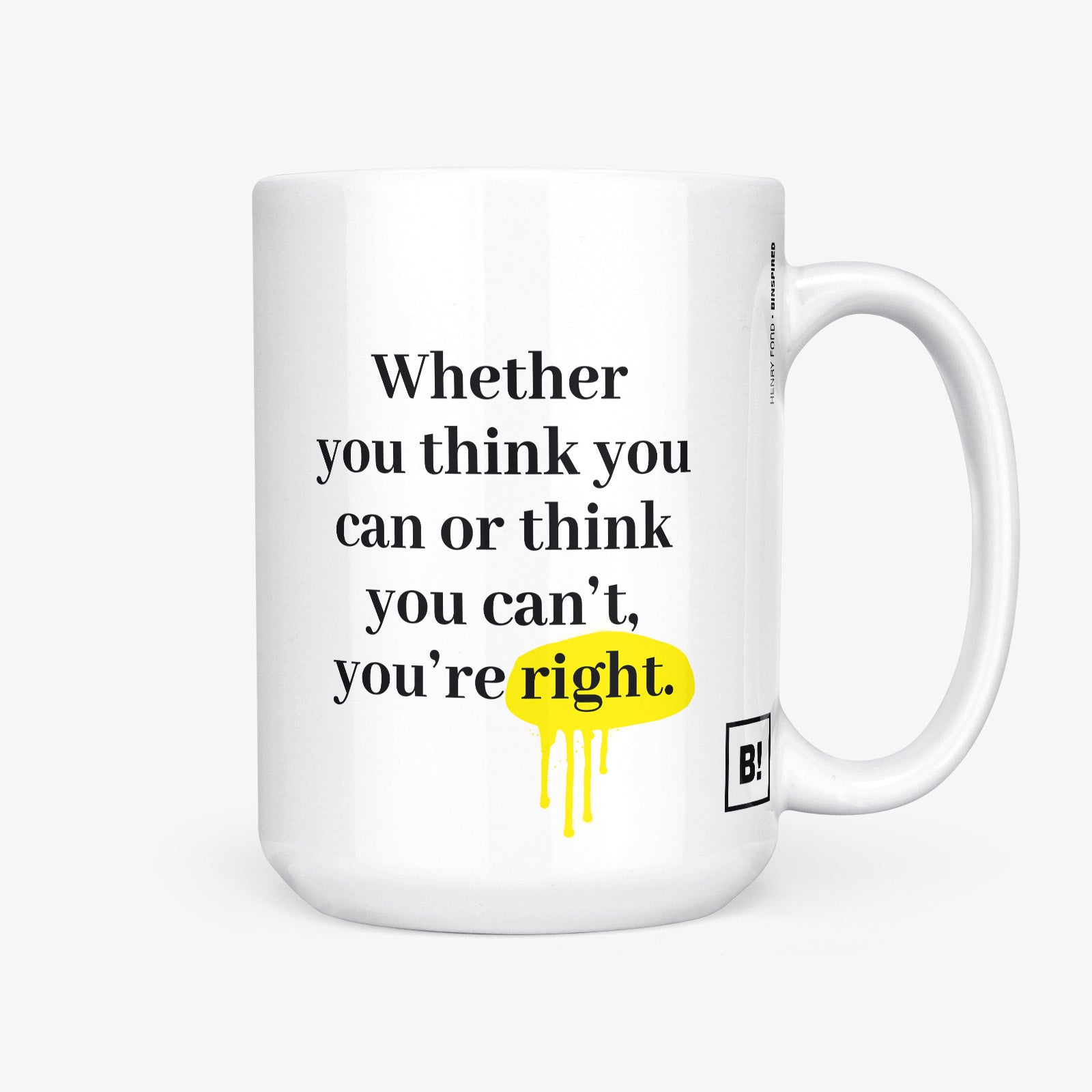 Be inspired by Henry Ford's famous quote, "Whether you think you can or think you can't, you're right" on this white and glossy 15oz coffee mug with the handle on the right.