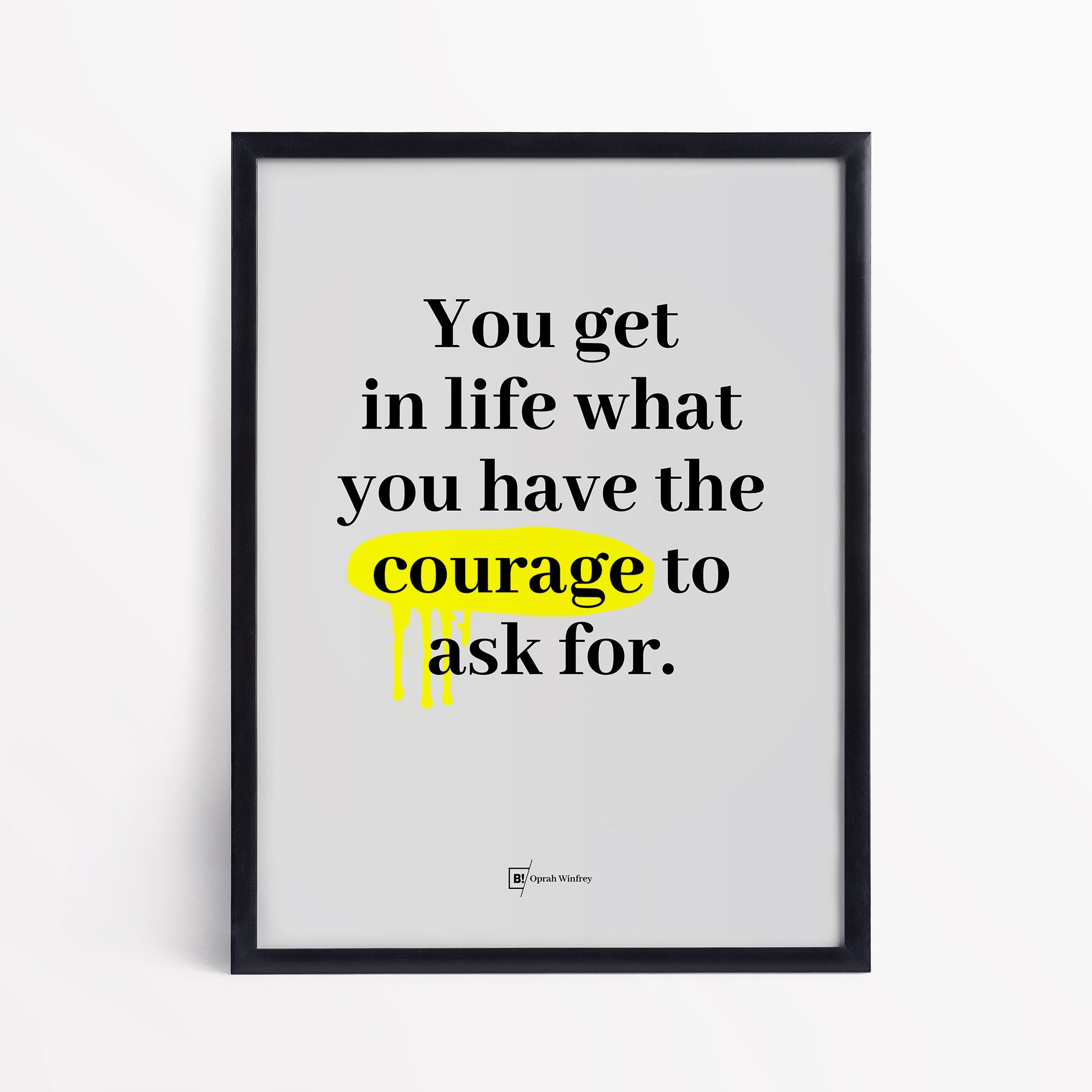 Be inspired by Oprah Winfrey's famous "You get in life what you have the courage to ask for" quote art print. This artwork was printed using the giclée process on archival acid-free paper and is presented in a simple black frame that captures its timeless beauty in every detail.