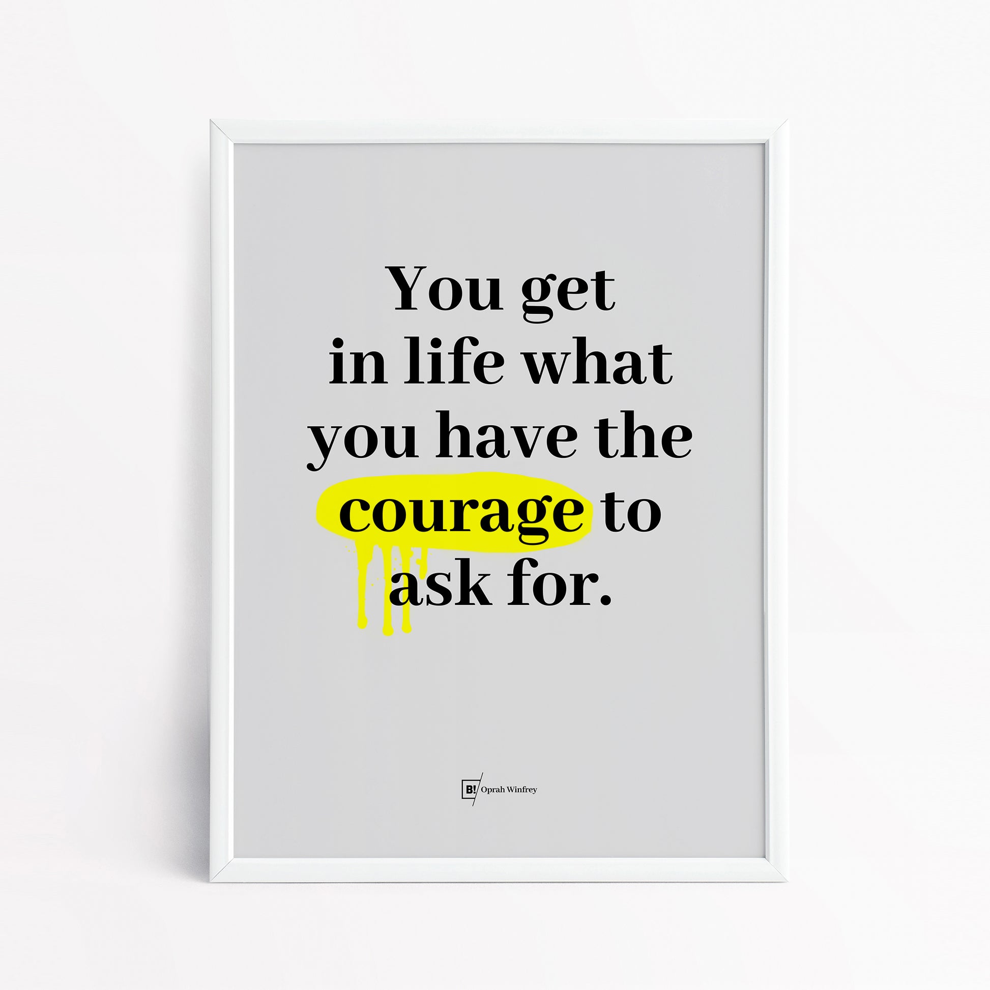Be inspired by Oprah Winfrey's famous "You get in life what you have the courage to ask for" quote art print. This artwork was printed using the giclée process on archival acid-free paper and is presented in a simple white frame that captures its timeless beauty in every detail.
