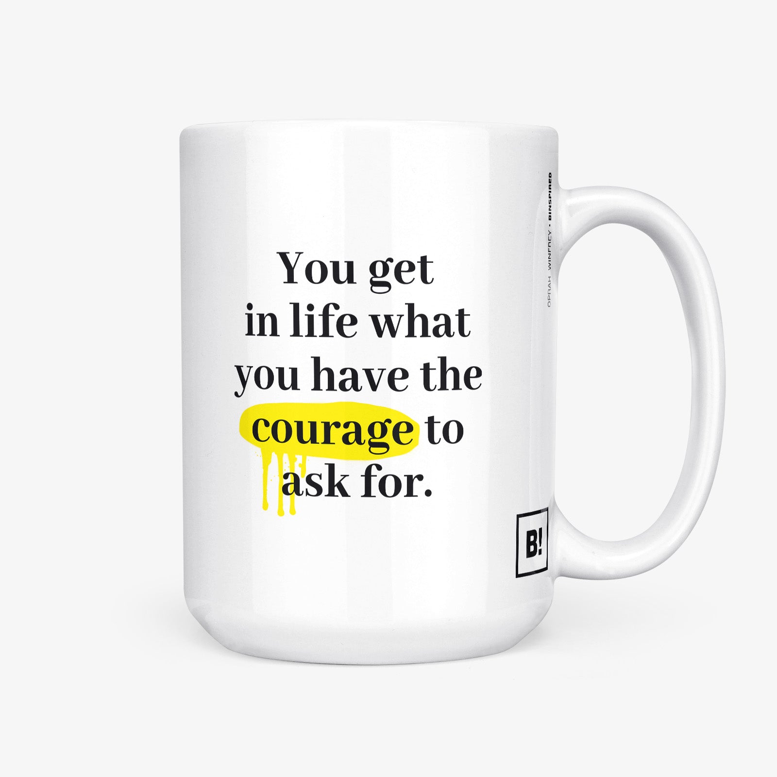 Be inspired by Oprah Winfrey's famous quote, "You get in life what you have the courage to ask for" on this white and glossy 15oz coffee mug with the handle on the right.