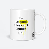 Be So Good They Can't Ignore You Coffee Mug