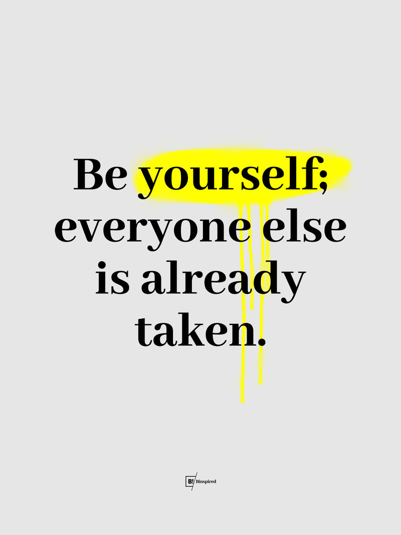 Be Yourself Everyone Else Is Already Taken