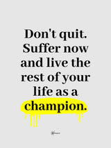 Don't Quit Suffer Now And Live The Rest Of Your Life As A Champion