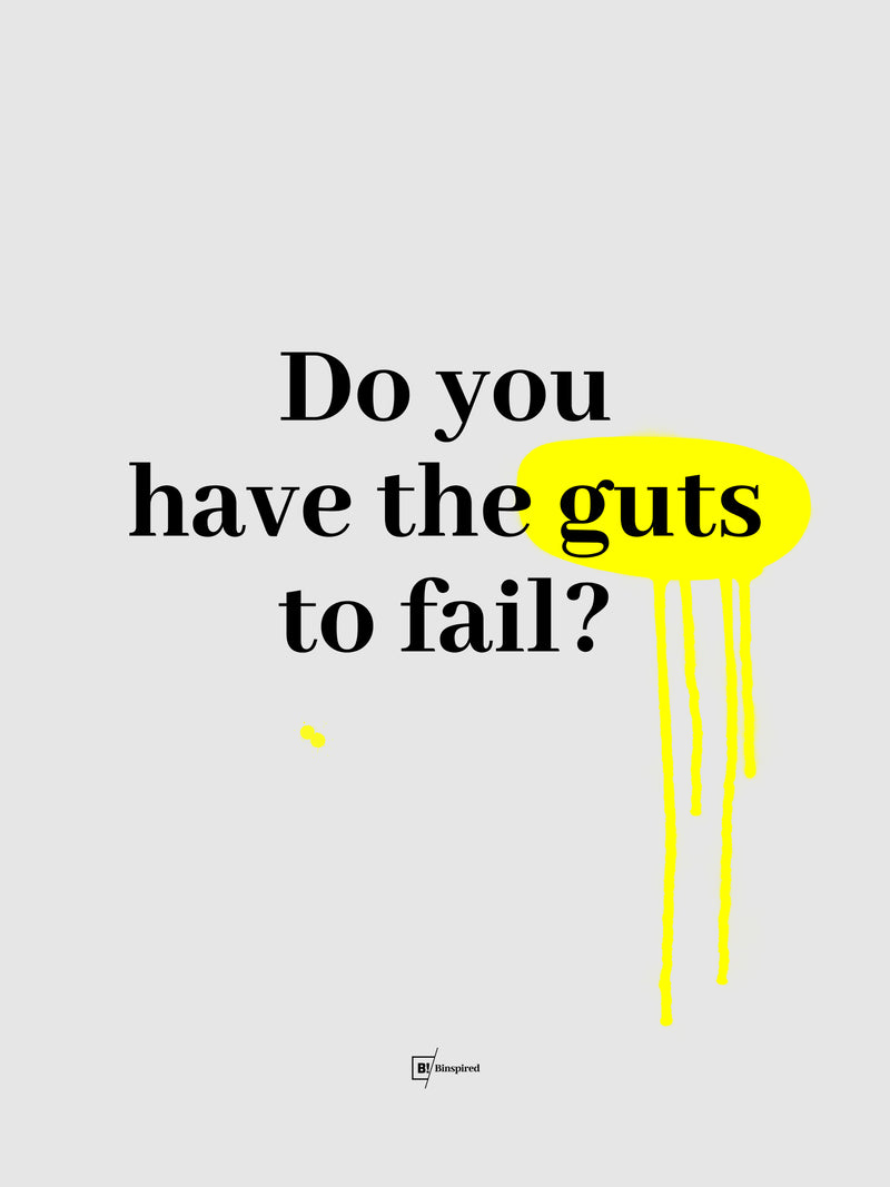 Do You Have the Guts to Fail?