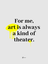 For Me Art Is Always A Kind Of Theater