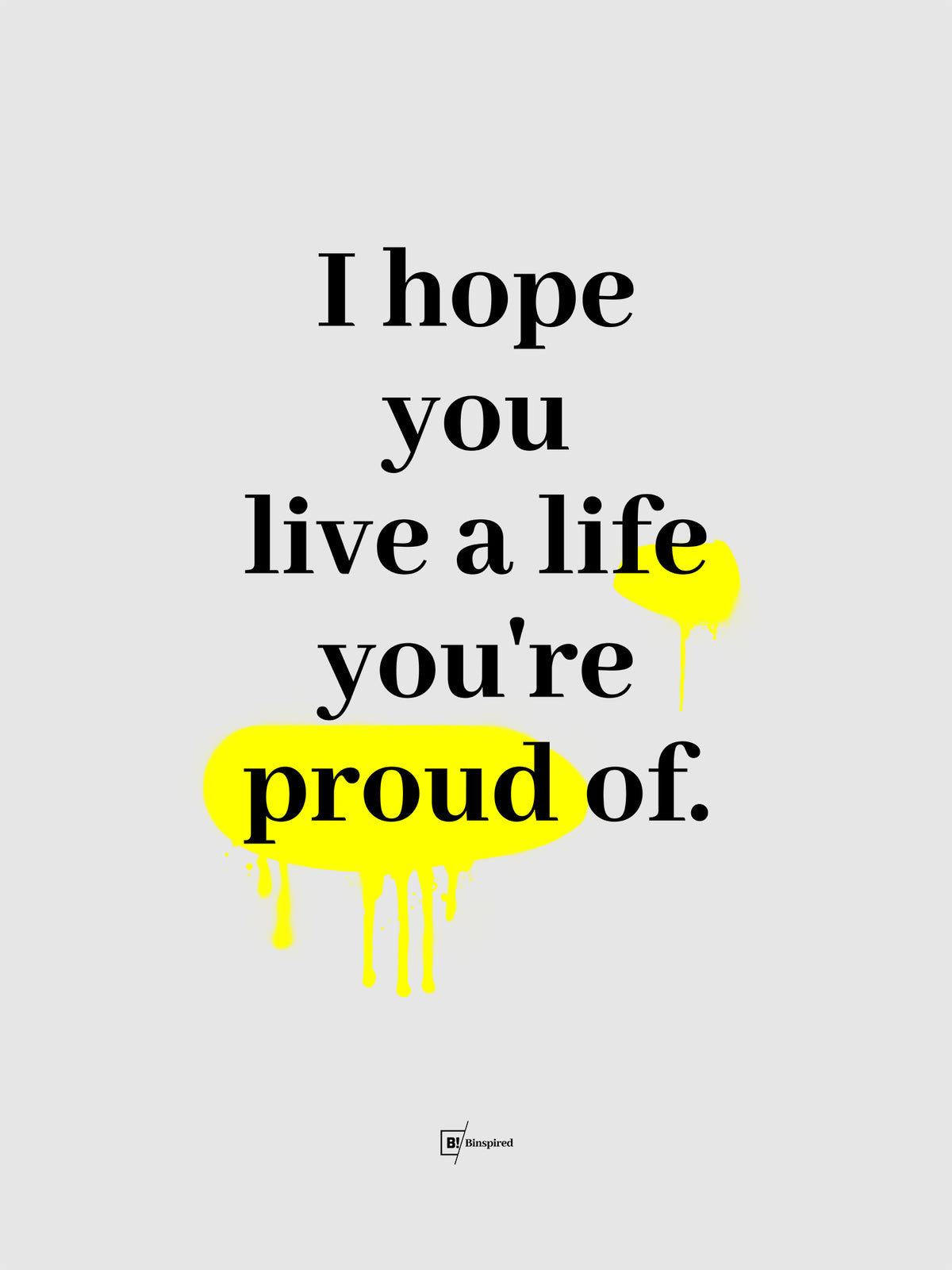 I Hope You Live A Life You're Proud Of