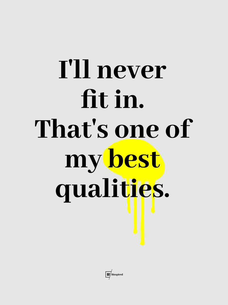 I'll Never Fit In That's One Of My Best Qualities