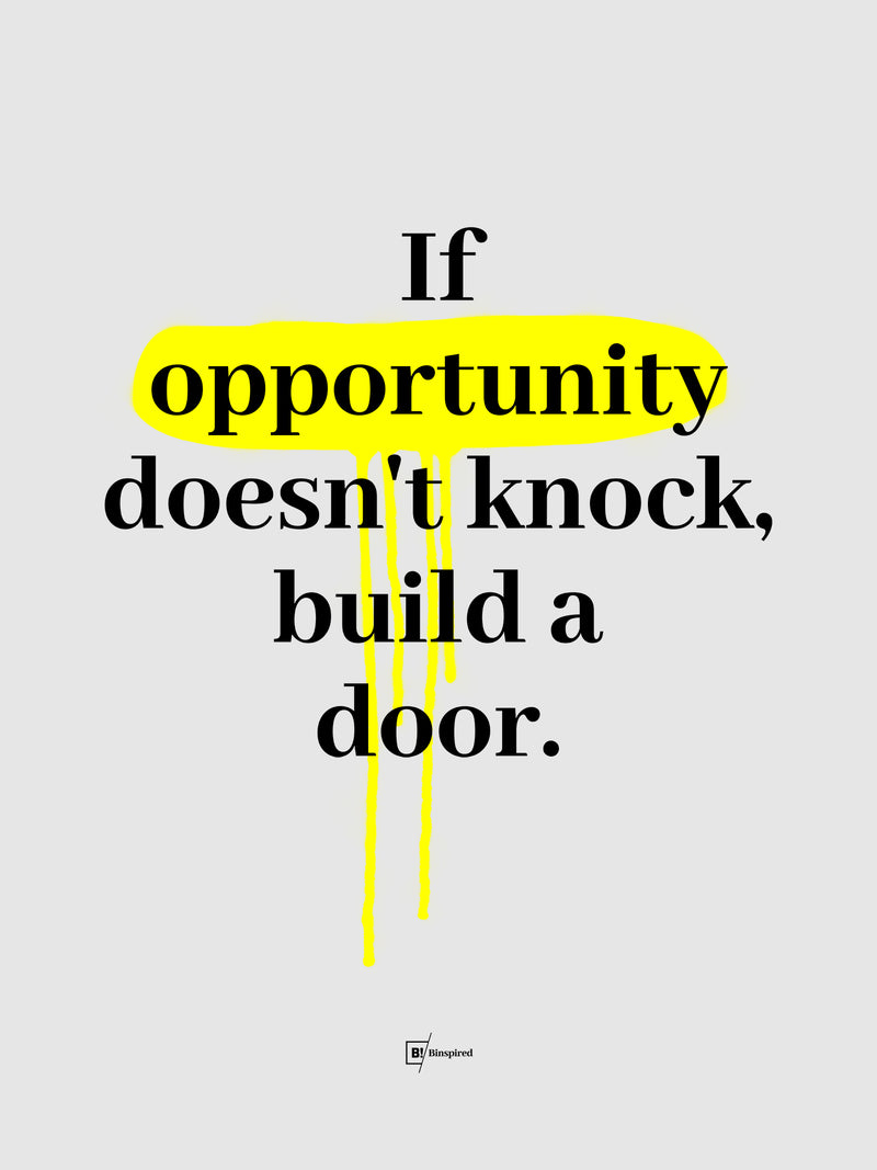 If Opportunity Doesn't Knock Build A Door