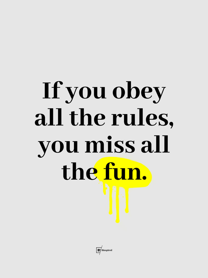 If You Obey The Rules You Miss All The Fun