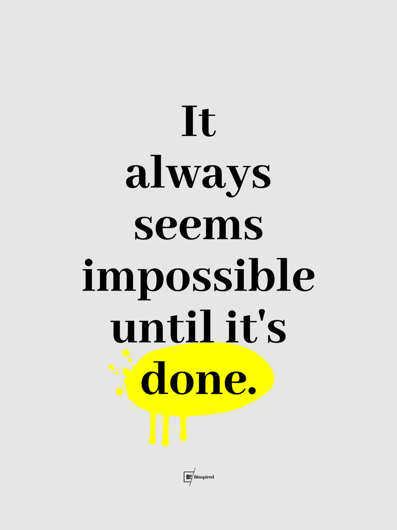 It Always Seems Impossible Until It's Done