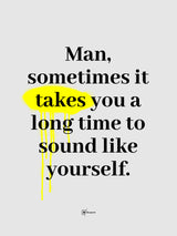 Man Sometimes It Takes You A Long Time To Sound Like Yourself