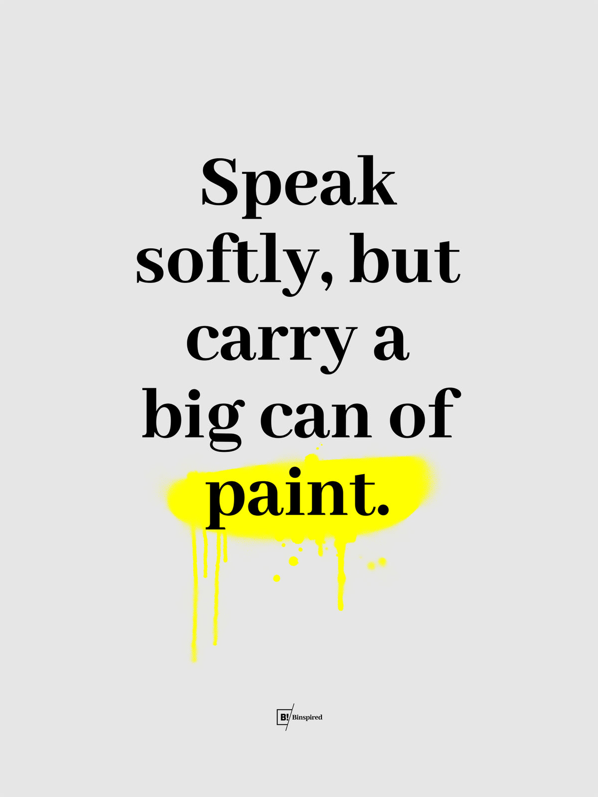 Speak Softly But Carry A Big Can Of Paint