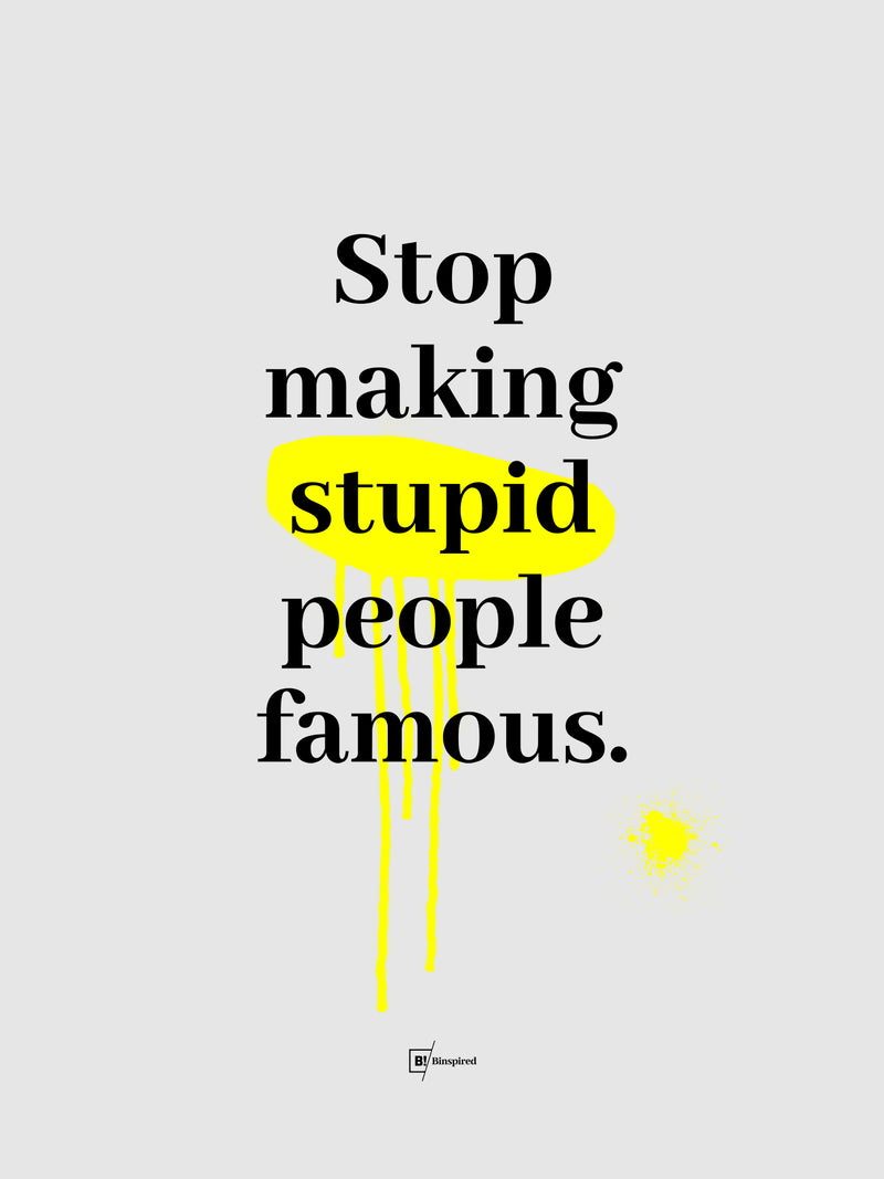 Stop Making Stupid People Famous