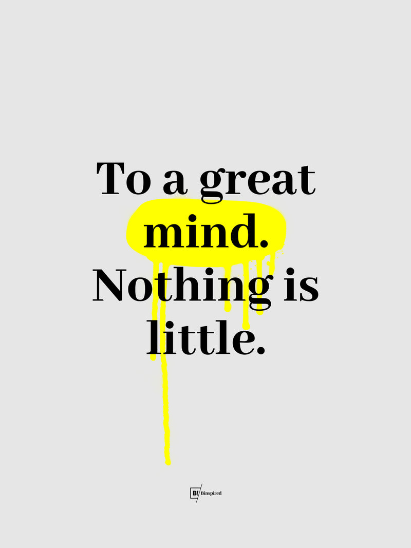 To A Great Mind Nothing Is Little