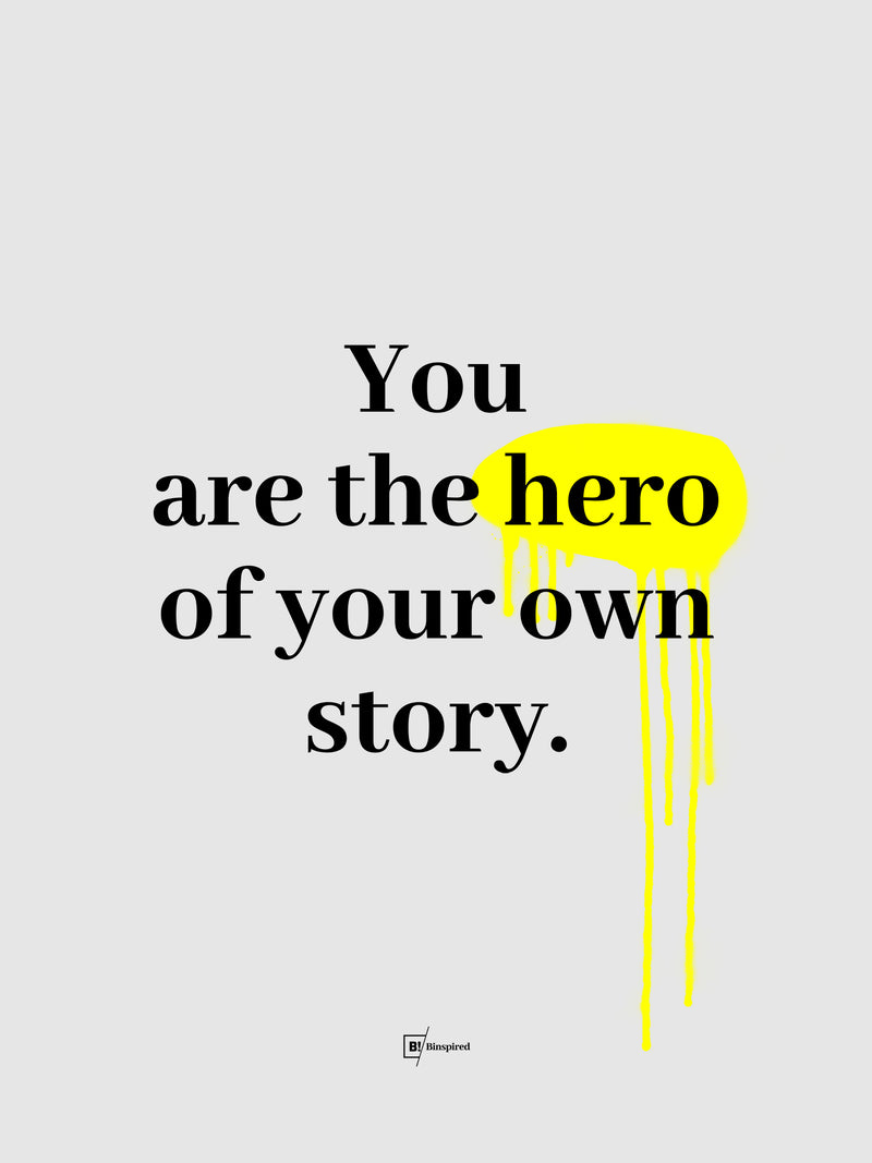 You Are The Hero Of Your Own Story
