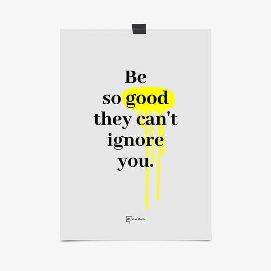 Be inspired by Steve Martin's famous "Be so good they can't ignore you" quote art print. This artwork was printed using the giclée process on archival acid-free paper that captures its timeless beauty in every detail.